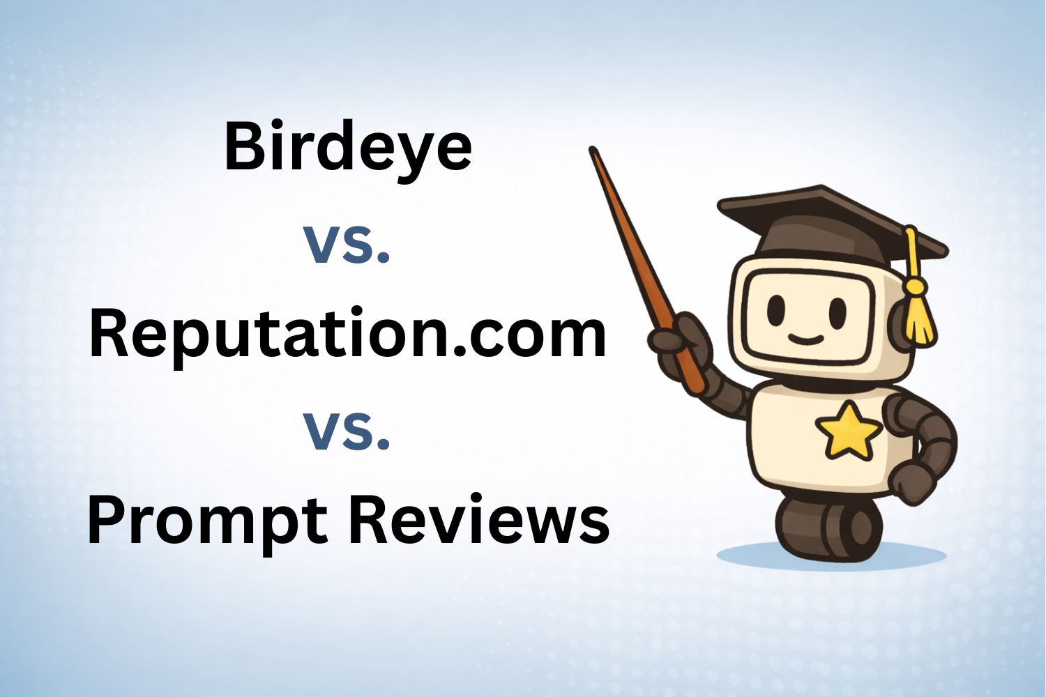 Compare birdeye versus Reputation.com versuws Prompt Reviews Prompty the robot dressed as instructor, text reads: Compare Birdeye versus Reputation.com versus Prompt Reviews